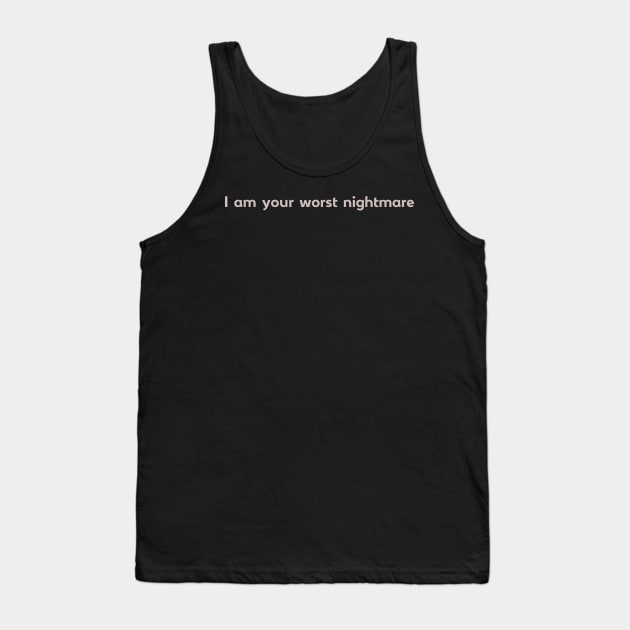 I am your worst nightmare Tank Top by AlternativeEye